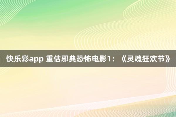 快乐彩app 重估邪典恐怖电影1：《灵魂狂欢节》