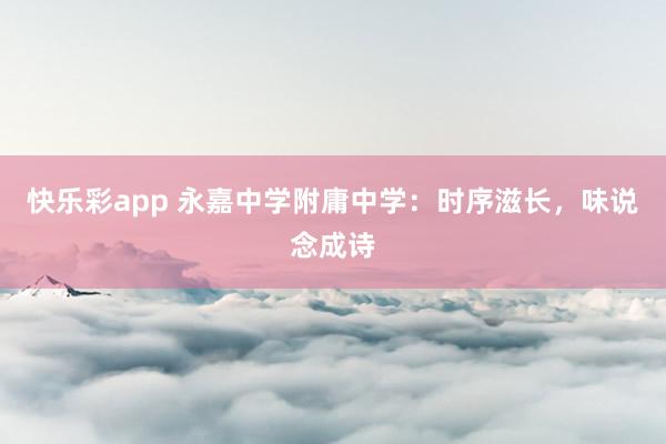 快乐彩app 永嘉中学附庸中学：时序滋长，味说念成诗