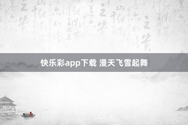 快乐彩app下载 漫天飞雪起舞