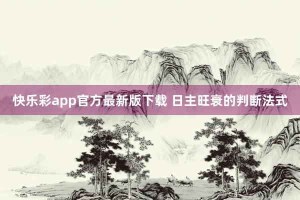 快乐彩app官方最新版下载 日主旺衰的判断法式