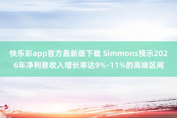 快乐彩app官方最新版下载 Simmons预示2026年净利息收入增长率达9%-11%的高端区间
