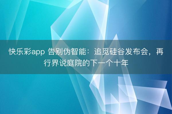 快乐彩app 告别伪智能：追觅硅谷发布会，再行界说庭院的下一个十年